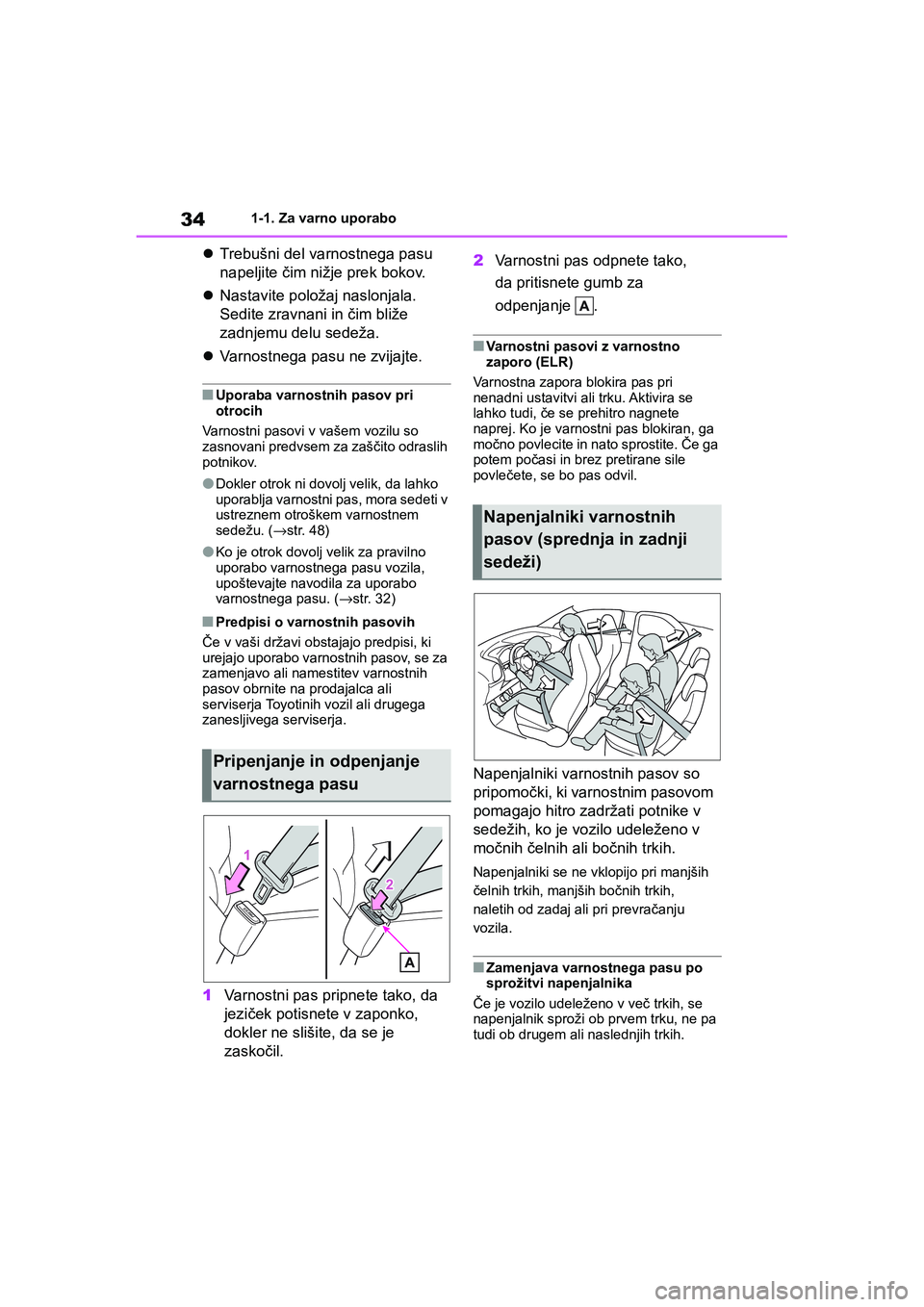 TOYOTA AYGO X 2022  Navodila Za Uporabo (in Slovenian) 34
Owners Manual_Europe_M99V08_en
1-1. Za varno uporabo
Trebušni del varnostnega pasu 
napeljite čim nižje prek bokov.
Nastavite položaj naslonjala. 
Sedite zravnani in čim bliže 
zadnjem