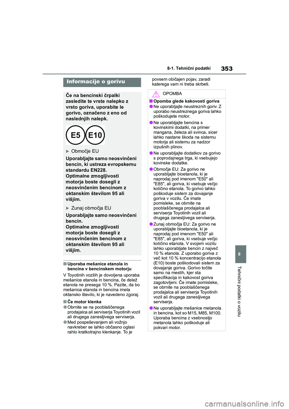 TOYOTA AYGO X 2022 Navodila Za Uporabo (in Slovenian) 353
8
Owners Manual_Europe_M99V08_en
8-1. Tehnični podatki
Tehnični podatki o vozilunUporaba mešanice etanola in
bencina v bencinskem motorju
V Toyotinih vozilih je dovoljena uporaba
mešanice e TOYOTA AYGO X 2022 Navodila Za Uporabo (in Slovenian) 353
8
Owners Manual_Europe_M99V08_en
8-1. Tehnični podatki
Tehnični podatki o vozilunUporaba mešanice etanola in
bencina v bencinskem motorju
V Toyotinih vozilih je dovoljena uporaba
mešanice e