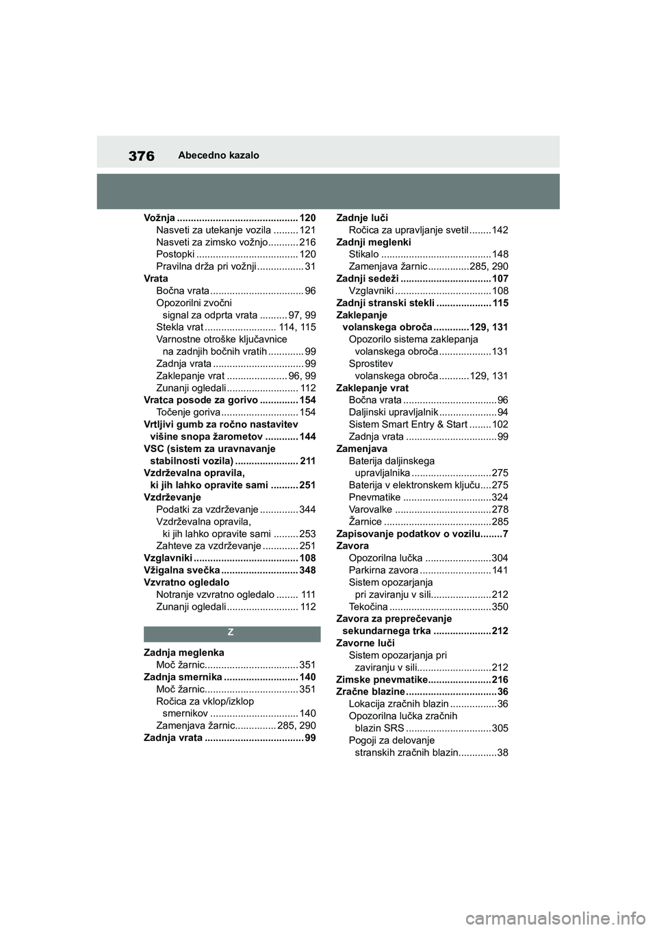 TOYOTA AYGO X 2022  Navodila Za Uporabo (in Slovenian) 376
Owners Manual_Europe_M99V08_en
Abecedno kazalo
Vožnja ............................................ 120
Nasveti za utekanje vozila ......... 121
Nasveti za zimsko vožnjo........... 216
Postopki 