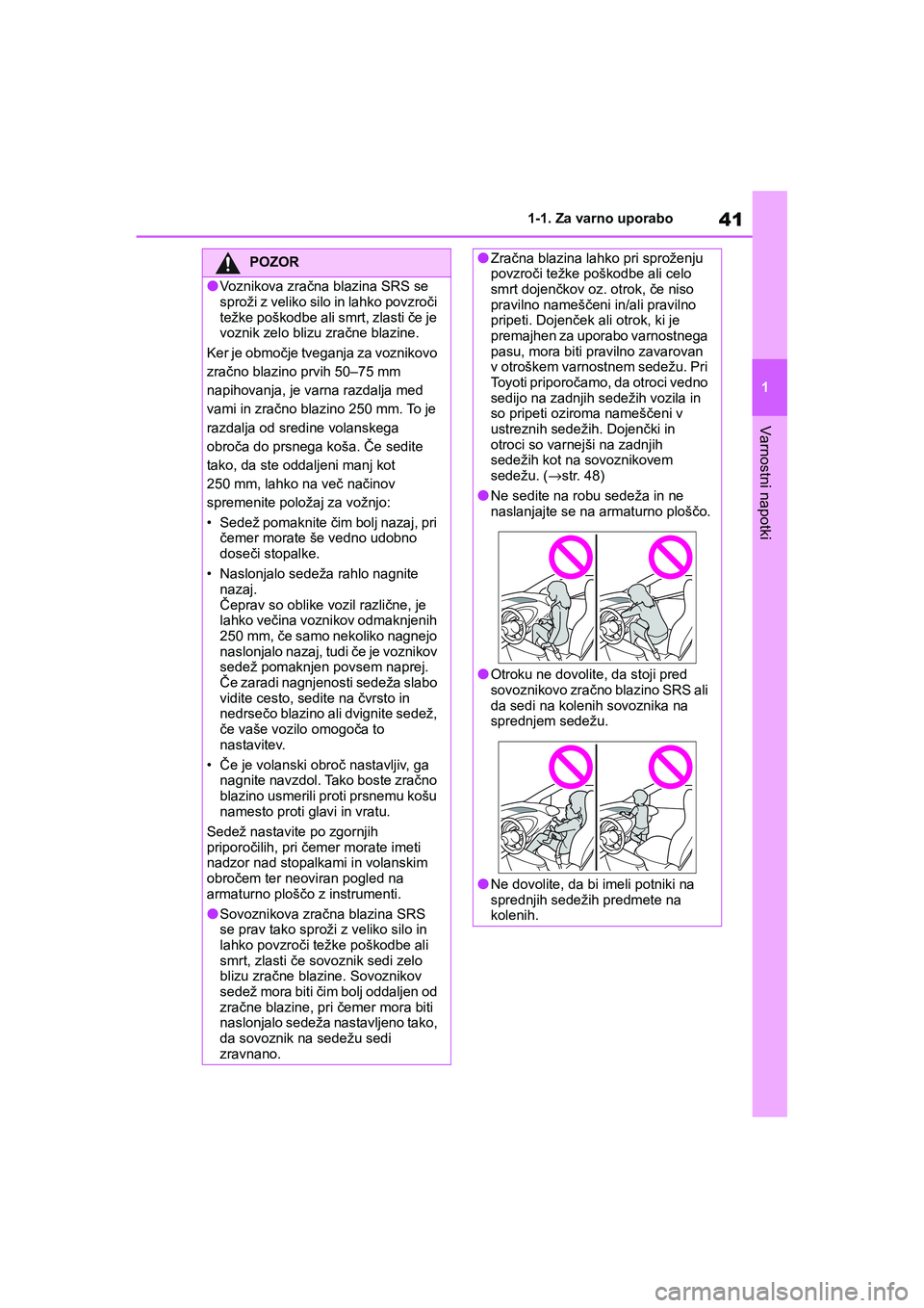 TOYOTA AYGO X 2022 Navodila Za Uporabo (in Slovenian) 41
1
Owners Manual_Europe_M99V08_en
1-1. Za varno uporabo
Varnostni napotki
POZOR
lVoznikova zračna blazina SRS se
sproži z veliko silo in lahko povzroči
težke poškodbe ali smrt, zlasti če je TOYOTA AYGO X 2022 Navodila Za Uporabo (in Slovenian) 41
1
Owners Manual_Europe_M99V08_en
1-1. Za varno uporabo
Varnostni napotki
POZOR
lVoznikova zračna blazina SRS se
sproži z veliko silo in lahko povzroči
težke poškodbe ali smrt, zlasti če je