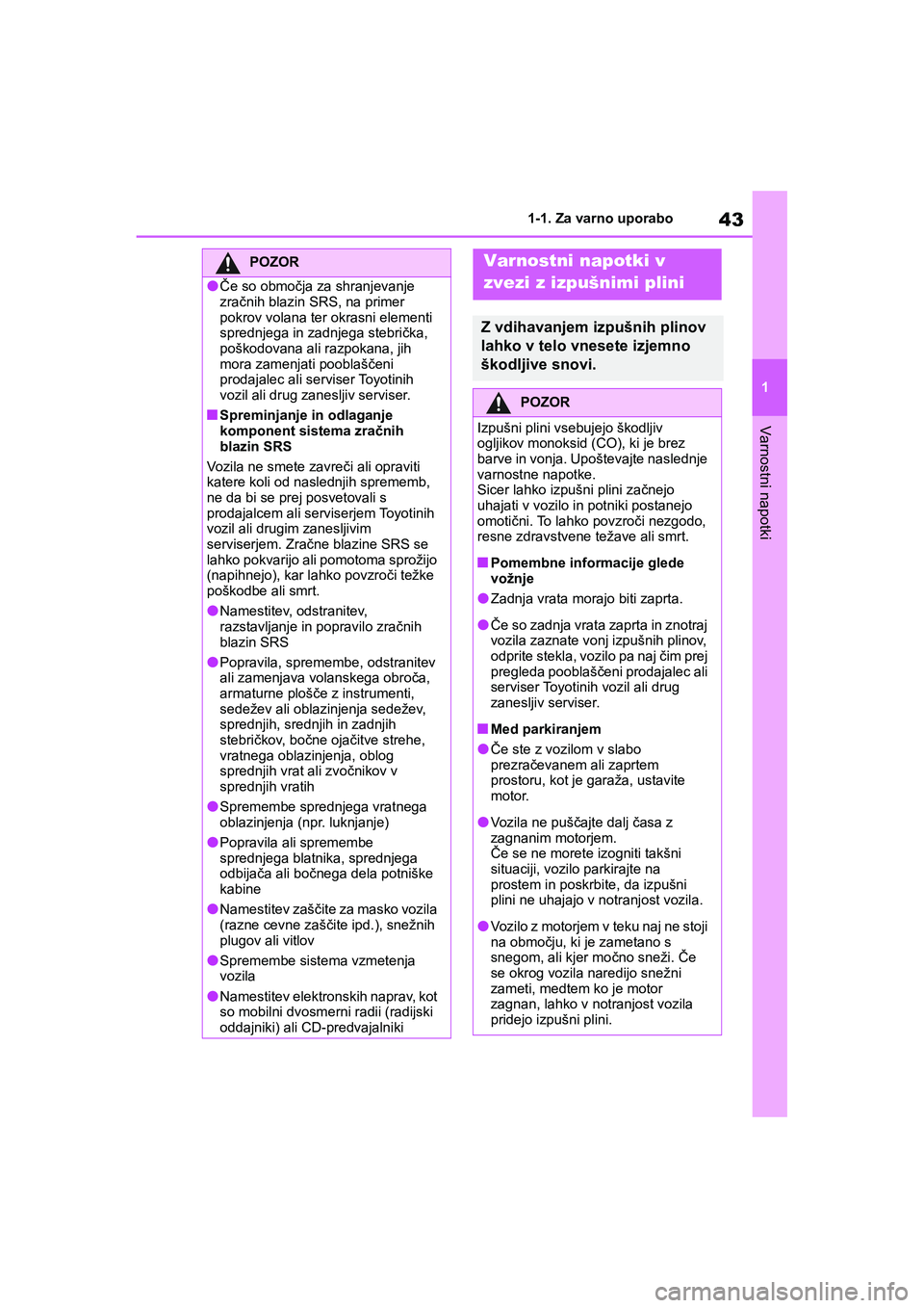TOYOTA AYGO X 2022 Navodila Za Uporabo (in Slovenian) 43
1
Owners Manual_Europe_M99V08_en
1-1. Za varno uporabo
Varnostni napotki
POZOR
lČe so območja za shranjevanje
zračnih blazin SRS, na primer
pokrov volana ter okrasni elementi
sprednjega in z TOYOTA AYGO X 2022 Navodila Za Uporabo (in Slovenian) 43
1
Owners Manual_Europe_M99V08_en
1-1. Za varno uporabo
Varnostni napotki
POZOR
lČe so območja za shranjevanje
zračnih blazin SRS, na primer
pokrov volana ter okrasni elementi
sprednjega in z