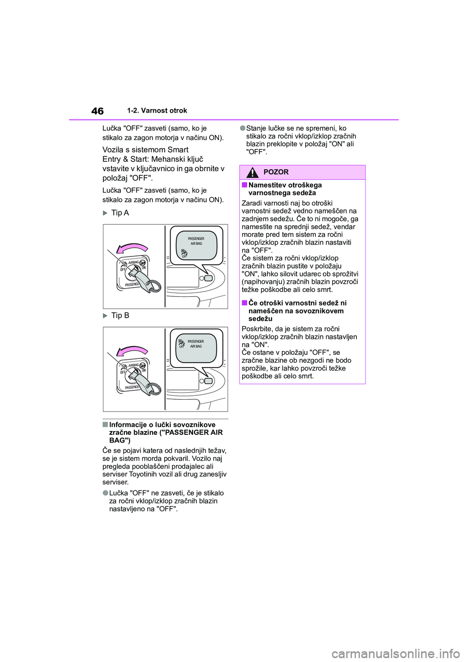 TOYOTA AYGO X 2022  Navodila Za Uporabo (in Slovenian) 46
Owners Manual_Europe_M99V08_en
1-2. Varnost otrok
Lučka "OFF" zasveti (samo, ko je 
stikalo za zagon motorja v načinu ON).
Vozila s sistemom Smart 
Entry & Start: Mehanski ključ 
vstavite v klj