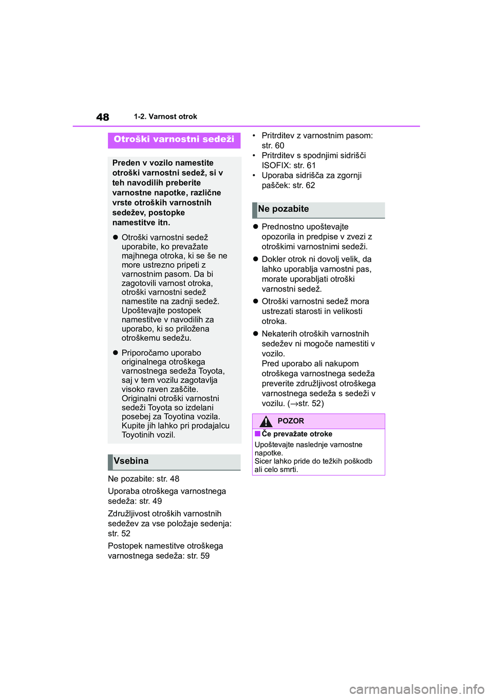 TOYOTA AYGO X 2022  Navodila Za Uporabo (in Slovenian) 48
Owners Manual_Europe_M99V08_en
1-2. Varnost otrok
Ne pozabite: str. 48
Uporaba otroškega varnostnega 
sedeža: str. 49
Združljivost otroških varnostnih 
sedežev za vse položaje sedenja: 
str.