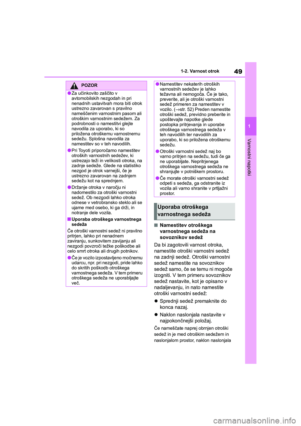 TOYOTA AYGO X 2022  Navodila Za Uporabo (in Slovenian) 49
1
Owners Manual_Europe_M99V08_en
1-2. Varnost otrok
Varnostni napotki
nNamestitev otroškega 
varnostnega sedeža na 
sovoznikov sedež
Da bi zagotovili varnost otroka, 
namestite otroški varnost
