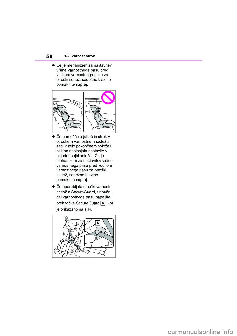TOYOTA AYGO X 2022  Navodila Za Uporabo (in Slovenian) 58
Owners Manual_Europe_M99V08_en
1-2. Varnost otrok
Če je mehanizem za nastavitev 
višine varnostnega pasu pred 
vodilom varnostnega pasu za 
otroški sedež, sedežno blazino 
pomaknite naprej