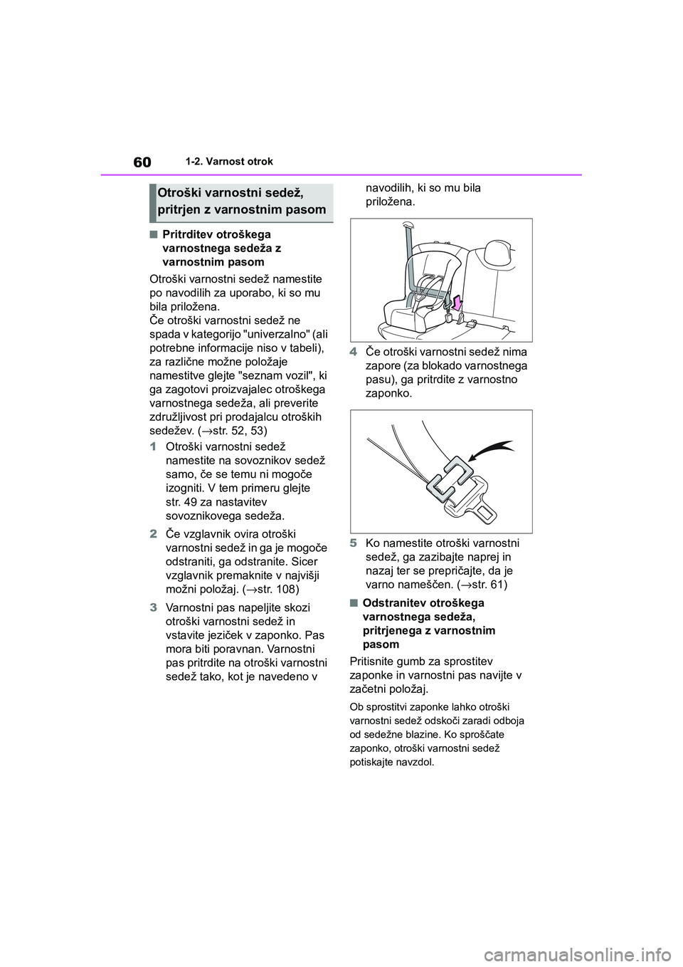 TOYOTA AYGO X 2022  Navodila Za Uporabo (in Slovenian) 60
Owners Manual_Europe_M99V08_en
1-2. Varnost otrok
nPritrditev otroškega 
varnostnega sedeža z 
varnostnim pasom
Otroški varnostni sedež namestite 
po navodilih za uporabo, ki so mu 
bila prilo