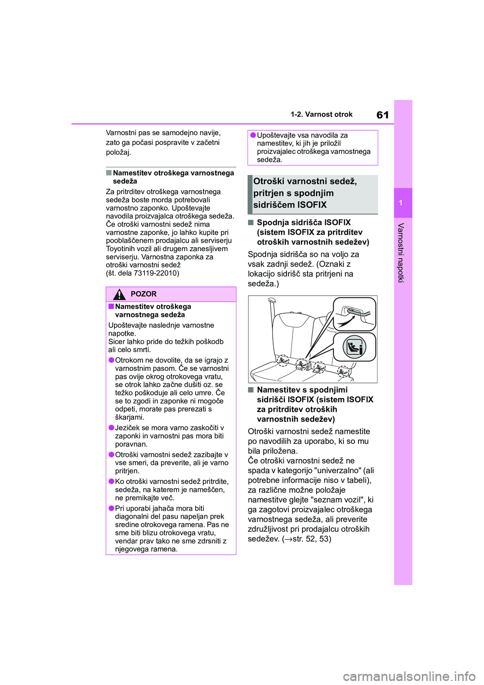 TOYOTA AYGO X 2022  Navodila Za Uporabo (in Slovenian) 61
1
Owners Manual_Europe_M99V08_en
1-2. Varnost otrok
Varnostni napotki
Varnostni pas se samodejno navije, 
zato ga počasi pospravite v začetni 
položaj.
nNamestitev otroškega varnostnega 
sede