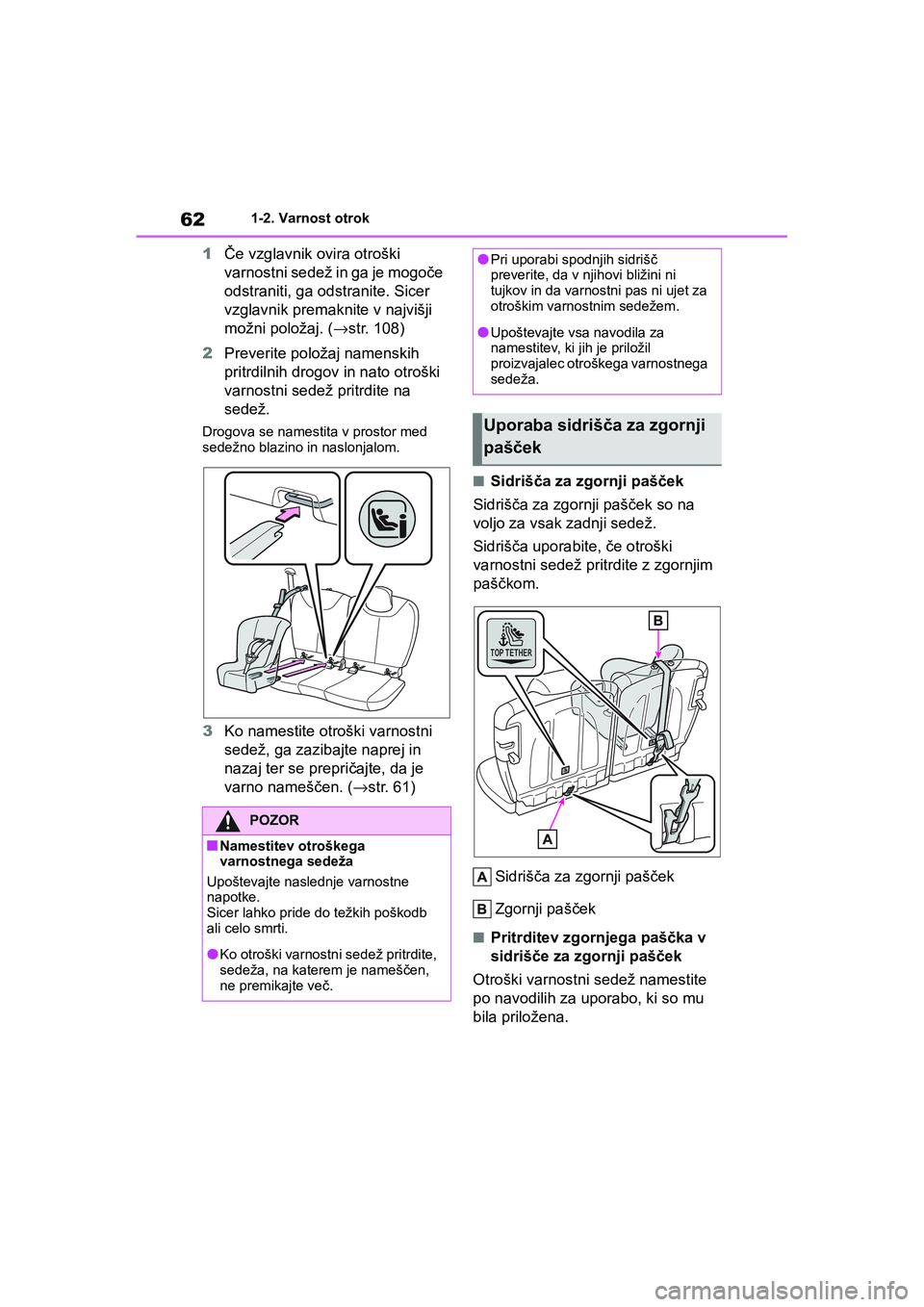 TOYOTA AYGO X 2022  Navodila Za Uporabo (in Slovenian) 62
Owners Manual_Europe_M99V08_en
1-2. Varnost otrok
1Če vzglavnik ovira otroški 
varnostni sedež in ga je mogoče 
odstraniti, ga odstranite. Sicer 
vzglavnik premaknite v najvišji 
možni polo