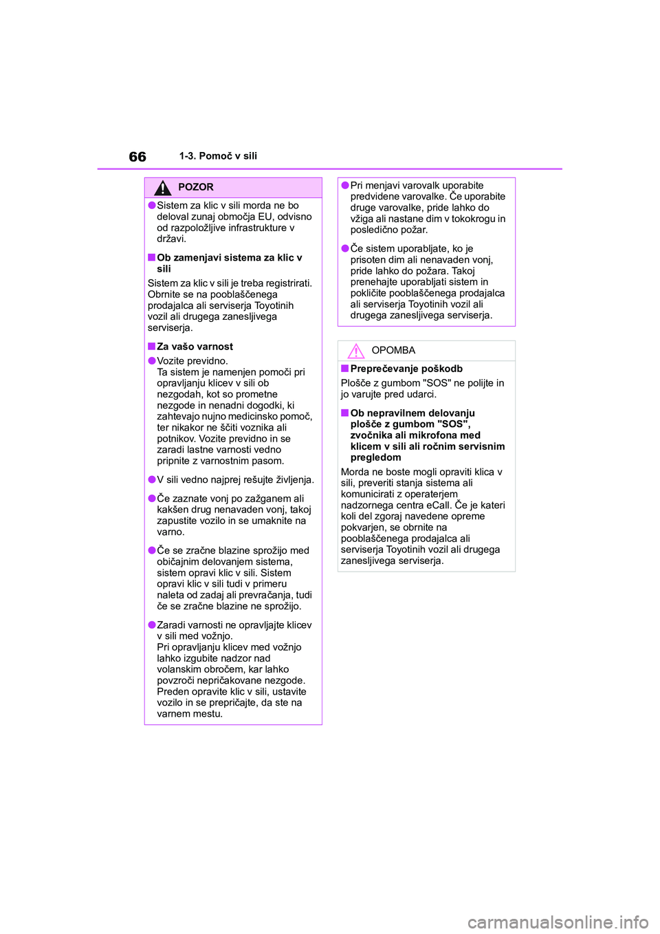 TOYOTA AYGO X 2022  Navodila Za Uporabo (in Slovenian) 66
Owners Manual_Europe_M99V08_en
1-3. Pomoč v sili
POZOR
lSistem za klic v sili morda ne bo 
deloval zunaj območja EU, odvisno 
od razpoložljive infrastrukture v 
državi.
nOb zamenjavi sistema z