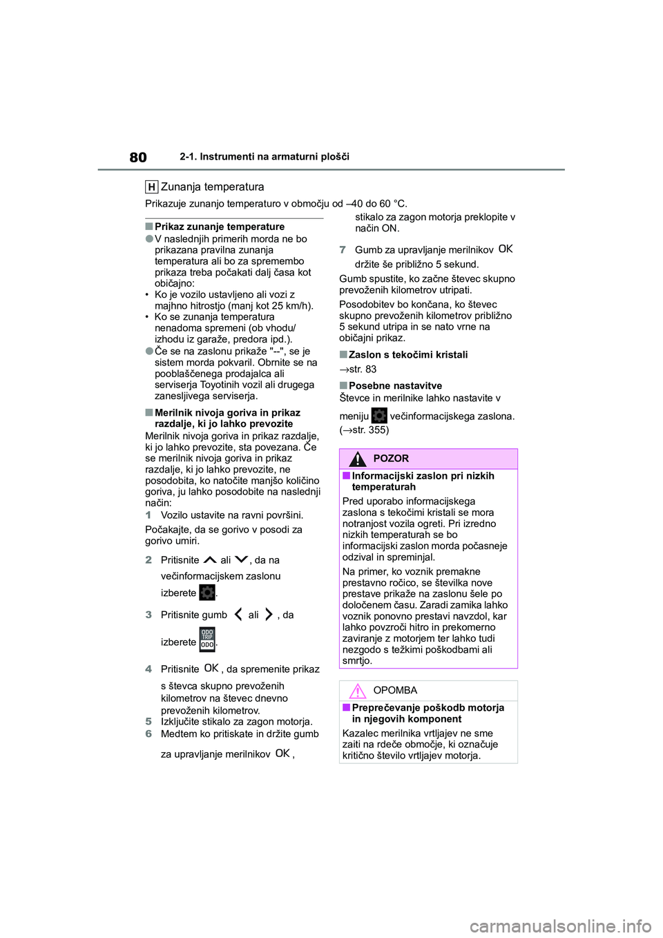 TOYOTA AYGO X 2022 Navodila Za Uporabo (in Slovenian) 80
Owners Manual_Europe_M99V08_en
2-1. Instrumenti na armaturni plošči
Zunanja temperatura
Prikazuje zunanjo temperaturo v območju od –40 do 60 °C.
nPrikaz zunanje temperature
lV naslednjih pri TOYOTA AYGO X 2022 Navodila Za Uporabo (in Slovenian) 80
Owners Manual_Europe_M99V08_en
2-1. Instrumenti na armaturni plošči
Zunanja temperatura
Prikazuje zunanjo temperaturo v območju od –40 do 60 °C.
nPrikaz zunanje temperature
lV naslednjih pri