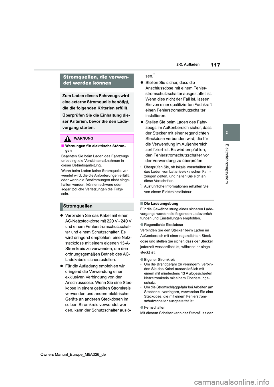TOYOTA BZ4X 2022  Betriebsanleitungen (in German) 117
2
Owners Manual_Europe_M9A336_de
2-2. Aufladen
Elektrofahrzeugsystem
Verbinden Sie das Kabel mit einer  
AC-Netzsteckdose mit 220 V - 240 V 
und einem Fehlerstromschutzschal-
ter und einem Schu