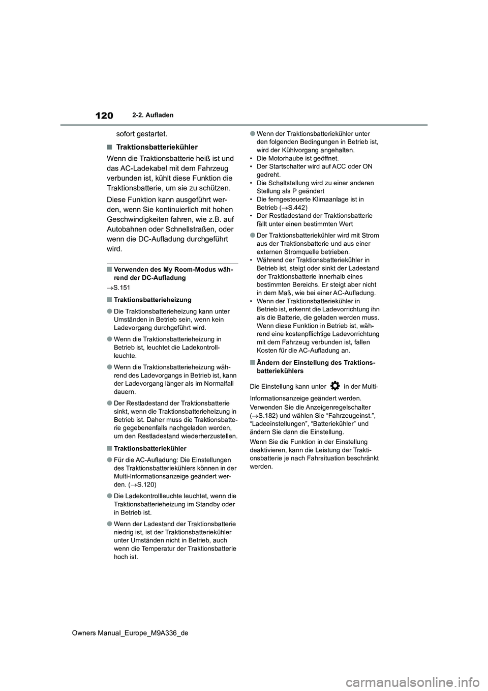 TOYOTA BZ4X 2022 Betriebsanleitungen (in German) 120
Owners Manual_Europe_M9A336_de
2-2. Aufladen
sofort gestartet.
■Traktionsbatteriekühler
Wenn die Traktionsbatterie heiß ist und
das AC-Ladekabel mit dem Fahrzeug
verbunden ist, kühlt dies TOYOTA BZ4X 2022 Betriebsanleitungen (in German) 120
Owners Manual_Europe_M9A336_de
2-2. Aufladen
sofort gestartet.
■Traktionsbatteriekühler
Wenn die Traktionsbatterie heiß ist und
das AC-Ladekabel mit dem Fahrzeug
verbunden ist, kühlt dies