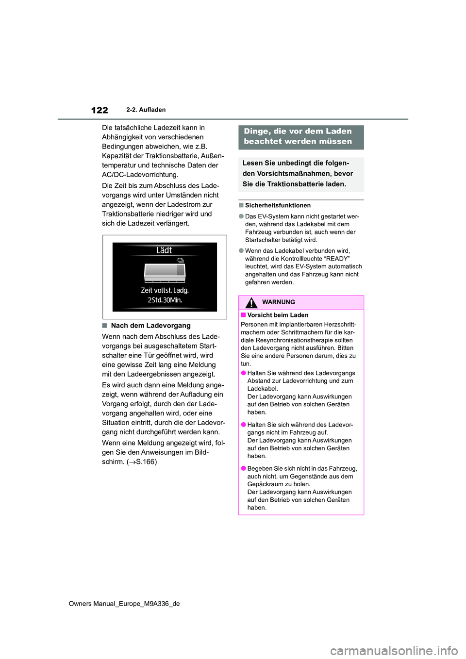 TOYOTA BZ4X 2022 Betriebsanleitungen (in German) 122
Owners Manual_Europe_M9A336_de
2-2. Aufladen
Die tatsächliche Ladezeit kann in
Abhängigkeit von verschiedenen
Bedingungen abweichen, wie z.B.
Kapazität der Traktionsbatterie, Außen-
temper TOYOTA BZ4X 2022 Betriebsanleitungen (in German) 122
Owners Manual_Europe_M9A336_de
2-2. Aufladen
Die tatsächliche Ladezeit kann in
Abhängigkeit von verschiedenen
Bedingungen abweichen, wie z.B.
Kapazität der Traktionsbatterie, Außen-
temper