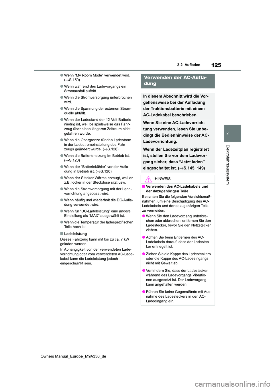 TOYOTA BZ4X 2022 Betriebsanleitungen (in German) 125
2
Owners Manual_Europe_M9A336_de
2-2. Aufladen
Elektrofahrzeugsystem
●Wenn “My Room Mode” verwendet wird. ( S.150)
●Wenn während des Ladevorgangs ein Stromausfall auftritt.
●Wenn d TOYOTA BZ4X 2022 Betriebsanleitungen (in German) 125
2
Owners Manual_Europe_M9A336_de
2-2. Aufladen
Elektrofahrzeugsystem
●Wenn “My Room Mode” verwendet wird. ( S.150)
●Wenn während des Ladevorgangs ein Stromausfall auftritt.
●Wenn d