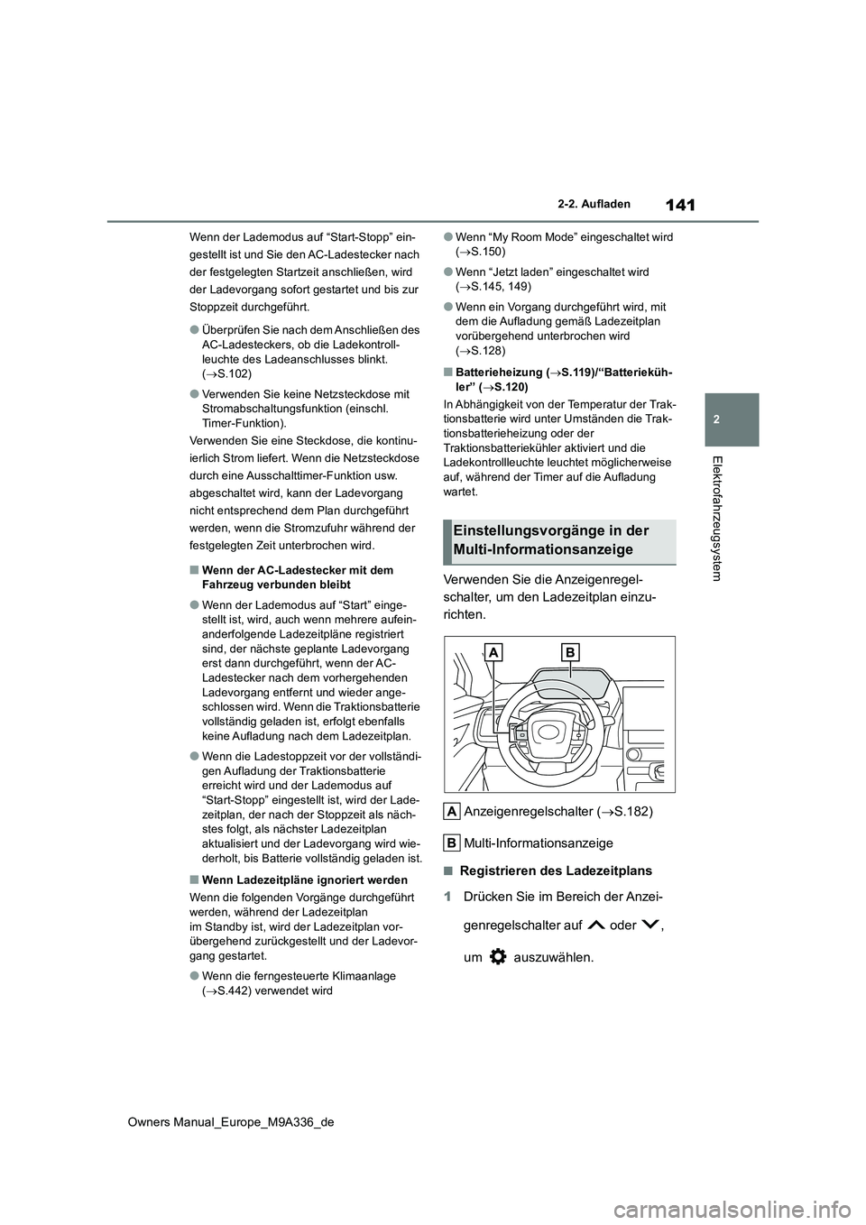 TOYOTA BZ4X 2022  Betriebsanleitungen (in German) 141
2
Owners Manual_Europe_M9A336_de
2-2. Aufladen
Elektrofahrzeugsystem
Wenn der Lademodus auf “Start-Stopp” ein- 
gestellt ist und Sie den AC-Ladestecker nach 
der festgelegten Startzeit anschli