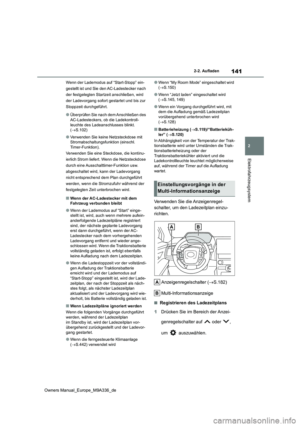 TOYOTA BZ4X 2022  Betriebsanleitungen (in German) 141
2
Owners Manual_Europe_M9A336_de
2-2. Aufladen
Elektrofahrzeugsystem
Wenn der Lademodus auf “Start-Stopp” ein- 
gestellt ist und Sie den AC-Ladestecker nach 
der festgelegten Startzeit anschli