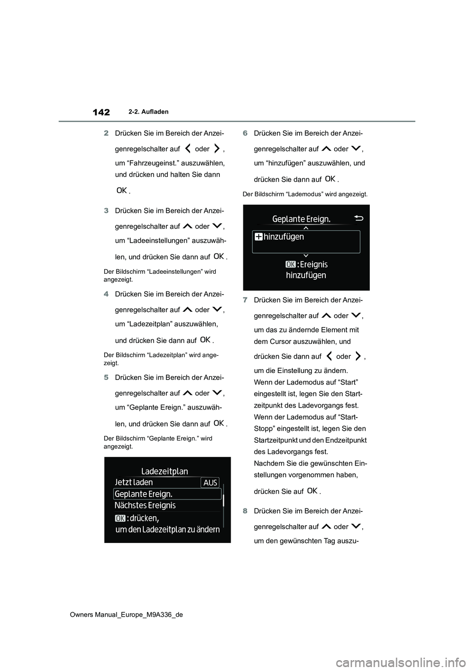 TOYOTA BZ4X 2022  Betriebsanleitungen (in German) 142
Owners Manual_Europe_M9A336_de
2-2. Aufladen
2Drücken Sie im Bereich der Anzei- 
genregelschalter auf   oder  ,  
um “Fahrzeugeinst.” auszuwählen,  
und drücken und halten Sie dann  
. 
3 D
