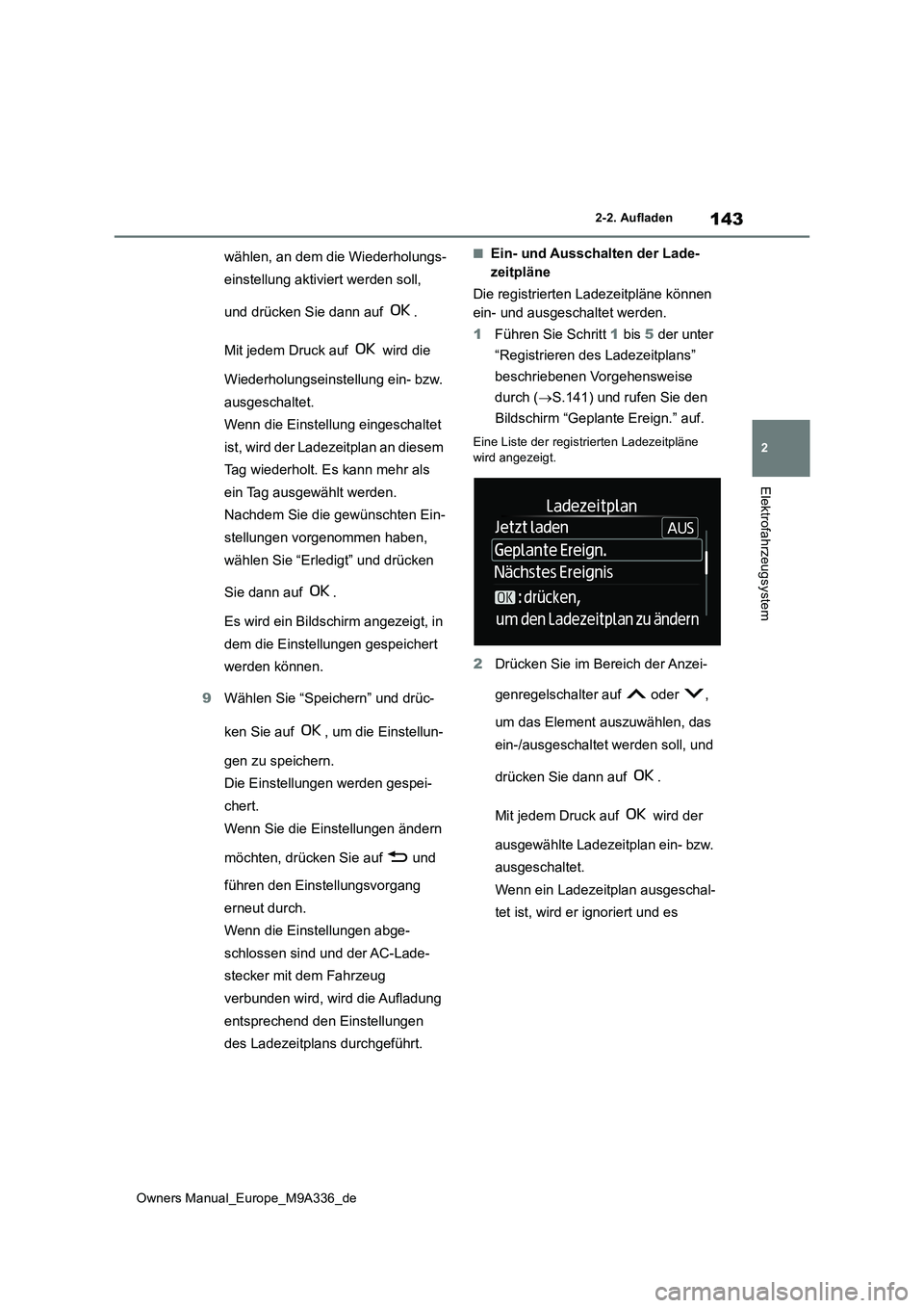 TOYOTA BZ4X 2022  Betriebsanleitungen (in German) 143
2
Owners Manual_Europe_M9A336_de
2-2. Aufladen
Elektrofahrzeugsystem
wählen, an dem die Wiederholungs- 
einstellung aktiviert werden soll,  
und drücken Sie dann auf  . 
Mit jedem Druck auf   wi