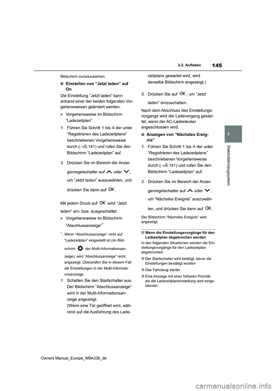 TOYOTA BZ4X 2022  Betriebsanleitungen (in German) 145
2
Owners Manual_Europe_M9A336_de
2-2. Aufladen
Elektrofahrzeugsystem
Bildschirm zurückzukehren.
■Einstellen von “Jetzt laden” auf  
On 
Die Einstellung “Jetzt laden” kann  
anhand einer