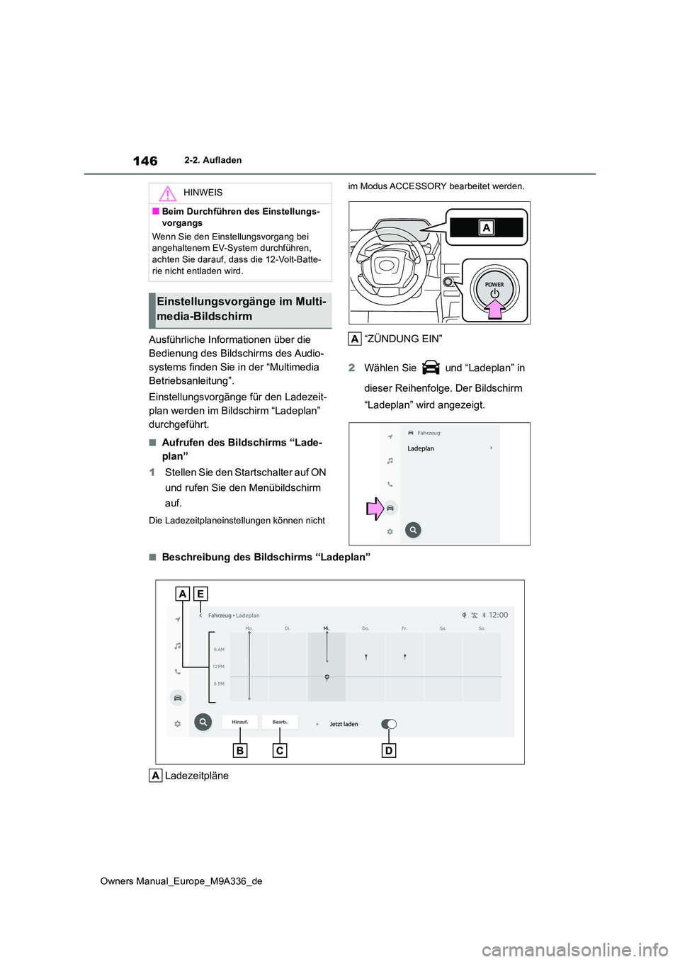 TOYOTA BZ4X 2022  Betriebsanleitungen (in German) 146
Owners Manual_Europe_M9A336_de
2-2. Aufladen
Ausführliche Informationen über die  
Bedienung des Bildschirms des Audio-
systems finden Sie in der “Multimedia 
Betriebsanleitung”. 
Einstellun