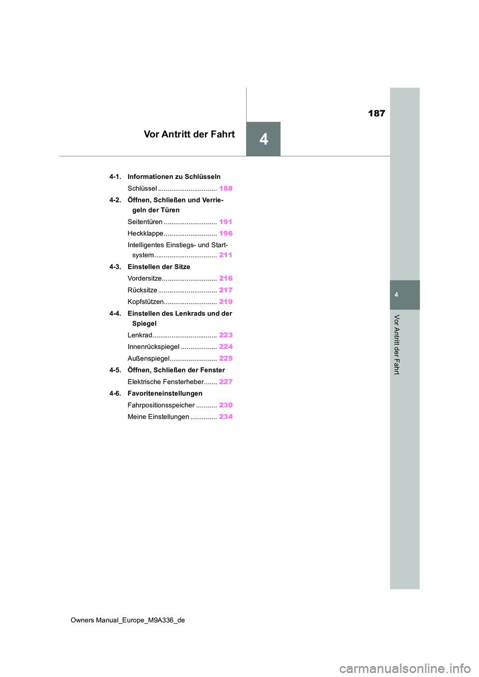 TOYOTA BZ4X 2022 Betriebsanleitungen (in German) 4
187
Owners Manual_Europe_M9A336_de
4
Vor Antritt der Fahrt
Vor Antritt der Fahrt
4-1. Informationen zu Schlüsseln
Schlüssel ............................... 188
4-2. Öffnen, Schließen und Verri TOYOTA BZ4X 2022 Betriebsanleitungen (in German) 4
187
Owners Manual_Europe_M9A336_de
4
Vor Antritt der Fahrt
Vor Antritt der Fahrt
4-1. Informationen zu Schlüsseln
Schlüssel ............................... 188
4-2. Öffnen, Schließen und Verri