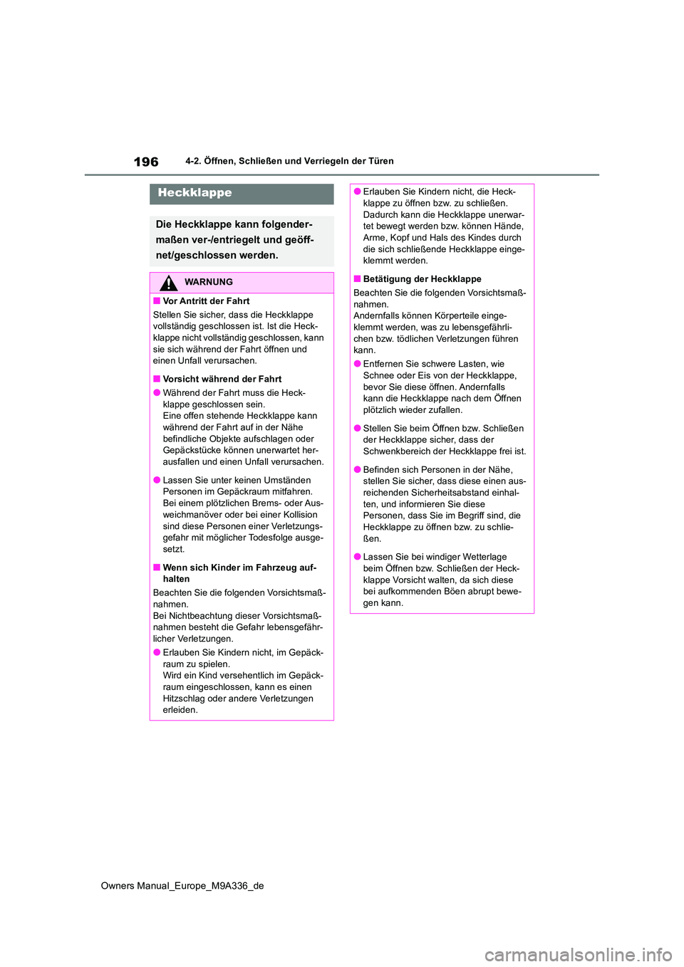 TOYOTA BZ4X 2022 Betriebsanleitungen (in German) 196
Owners Manual_Europe_M9A336_de
4-2. Öffnen, Schließen und Verriegeln der Türen
Heckklappe
Die Heckklappe kann folgender-
maßen ver-/entriegelt und geöff-
net/geschlossen werden.
WARNUNG
■ TOYOTA BZ4X 2022 Betriebsanleitungen (in German) 196
Owners Manual_Europe_M9A336_de
4-2. Öffnen, Schließen und Verriegeln der Türen
Heckklappe
Die Heckklappe kann folgender-
maßen ver-/entriegelt und geöff-
net/geschlossen werden.
WARNUNG
■