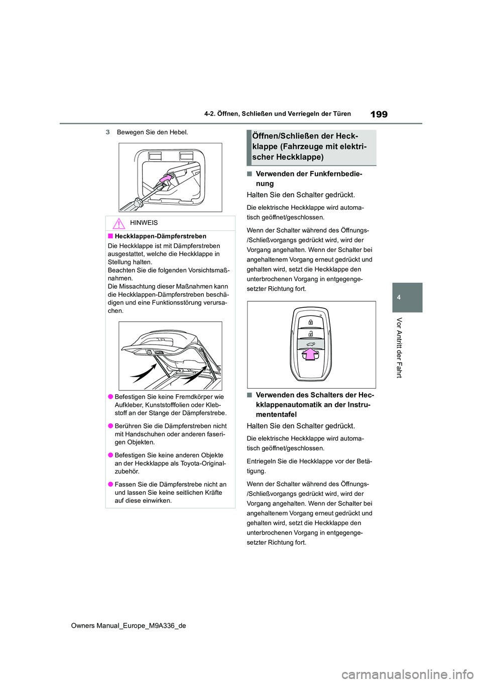 TOYOTA BZ4X 2022 Betriebsanleitungen (in German) 199
4
Owners Manual_Europe_M9A336_de
4-2. Öffnen, Schließen und Verriegeln der Türen
Vor Antritt der Fahrt
3Bewegen Sie den Hebel.
■Verwenden der Funkfernbedie-
nung
Halten Sie den Schalter ged TOYOTA BZ4X 2022 Betriebsanleitungen (in German) 199
4
Owners Manual_Europe_M9A336_de
4-2. Öffnen, Schließen und Verriegeln der Türen
Vor Antritt der Fahrt
3Bewegen Sie den Hebel.
■Verwenden der Funkfernbedie-
nung
Halten Sie den Schalter ged