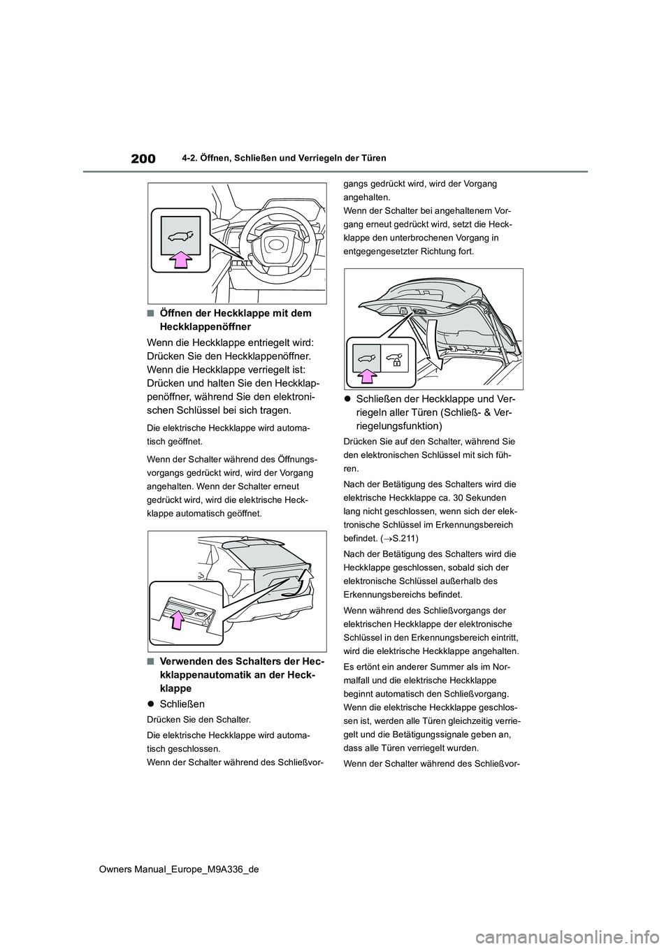 TOYOTA BZ4X 2022 Betriebsanleitungen (in German) 200
Owners Manual_Europe_M9A336_de
4-2. Öffnen, Schließen und Verriegeln der Türen
■Öffnen der Heckklappe mit dem
Heckklappenöffner
Wenn die Heckklappe entriegelt wird:
Drücken Sie den He TOYOTA BZ4X 2022 Betriebsanleitungen (in German) 200
Owners Manual_Europe_M9A336_de
4-2. Öffnen, Schließen und Verriegeln der Türen
■Öffnen der Heckklappe mit dem
Heckklappenöffner
Wenn die Heckklappe entriegelt wird:
Drücken Sie den He