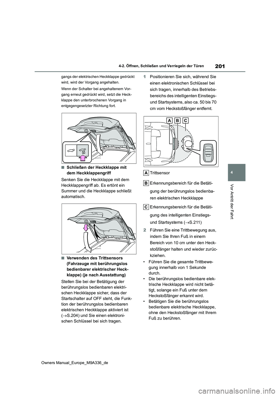 TOYOTA BZ4X 2022 Betriebsanleitungen (in German) 201
4
Owners Manual_Europe_M9A336_de
4-2. Öffnen, Schließen und Verriegeln der Türen
Vor Antritt der Fahrt
gangs der elektrischen Heckklappe gedrückt
wird, wird der Vorgang angehalten.
Wenn der TOYOTA BZ4X 2022 Betriebsanleitungen (in German) 201
4
Owners Manual_Europe_M9A336_de
4-2. Öffnen, Schließen und Verriegeln der Türen
Vor Antritt der Fahrt
gangs der elektrischen Heckklappe gedrückt
wird, wird der Vorgang angehalten.
Wenn der
