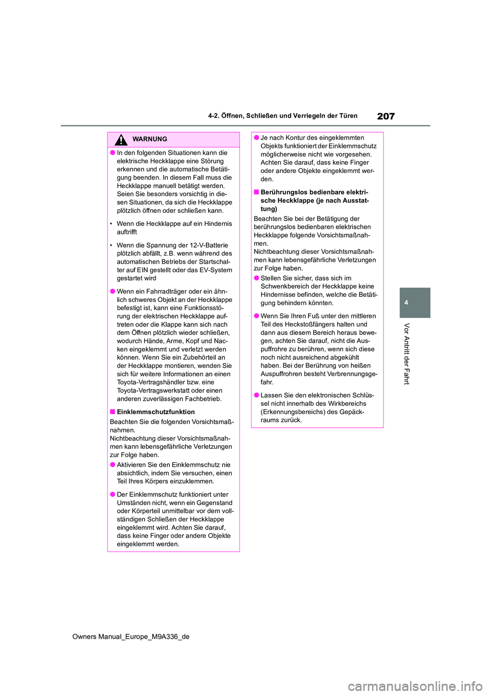 TOYOTA BZ4X 2022 Betriebsanleitungen (in German) 207
4
Owners Manual_Europe_M9A336_de
4-2. Öffnen, Schließen und Verriegeln der Türen
Vor Antritt der Fahrt
WARNUNG
●In den folgenden Situationen kann die
elektrische Heckklappe eine Störung e TOYOTA BZ4X 2022 Betriebsanleitungen (in German) 207
4
Owners Manual_Europe_M9A336_de
4-2. Öffnen, Schließen und Verriegeln der Türen
Vor Antritt der Fahrt
WARNUNG
●In den folgenden Situationen kann die
elektrische Heckklappe eine Störung e