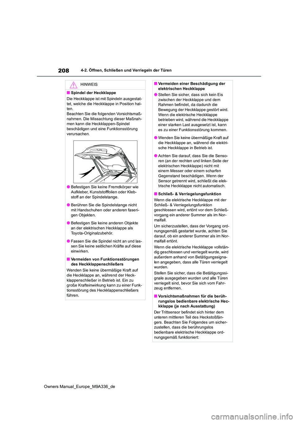 TOYOTA BZ4X 2022 Betriebsanleitungen (in German) 208
Owners Manual_Europe_M9A336_de
4-2. Öffnen, Schließen und Verriegeln der Türen
HINWEIS
■Spindel der Heckklappe
Die Heckklappe ist mit Spindeln ausgestat-
tet, welche die Heckklappe in Posit TOYOTA BZ4X 2022 Betriebsanleitungen (in German) 208
Owners Manual_Europe_M9A336_de
4-2. Öffnen, Schließen und Verriegeln der Türen
HINWEIS
■Spindel der Heckklappe
Die Heckklappe ist mit Spindeln ausgestat-
tet, welche die Heckklappe in Posit
