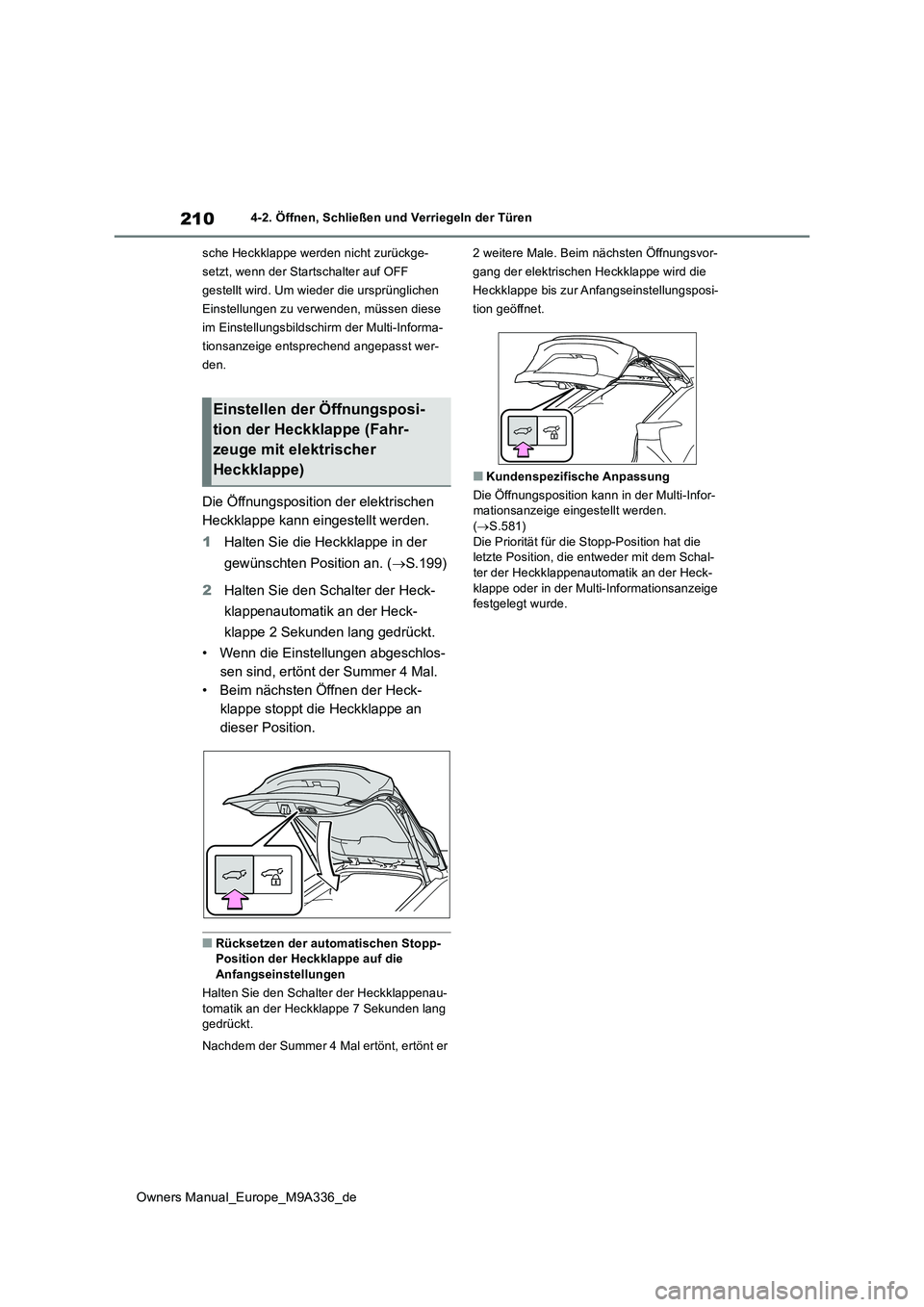 TOYOTA BZ4X 2022 Betriebsanleitungen (in German) 210
Owners Manual_Europe_M9A336_de
4-2. Öffnen, Schließen und Verriegeln der Türen
sche Heckklappe werden nicht zurückge-
setzt, wenn der Startschalter auf OFF
gestellt wird. Um wieder die ursp TOYOTA BZ4X 2022 Betriebsanleitungen (in German) 210
Owners Manual_Europe_M9A336_de
4-2. Öffnen, Schließen und Verriegeln der Türen
sche Heckklappe werden nicht zurückge-
setzt, wenn der Startschalter auf OFF
gestellt wird. Um wieder die ursp