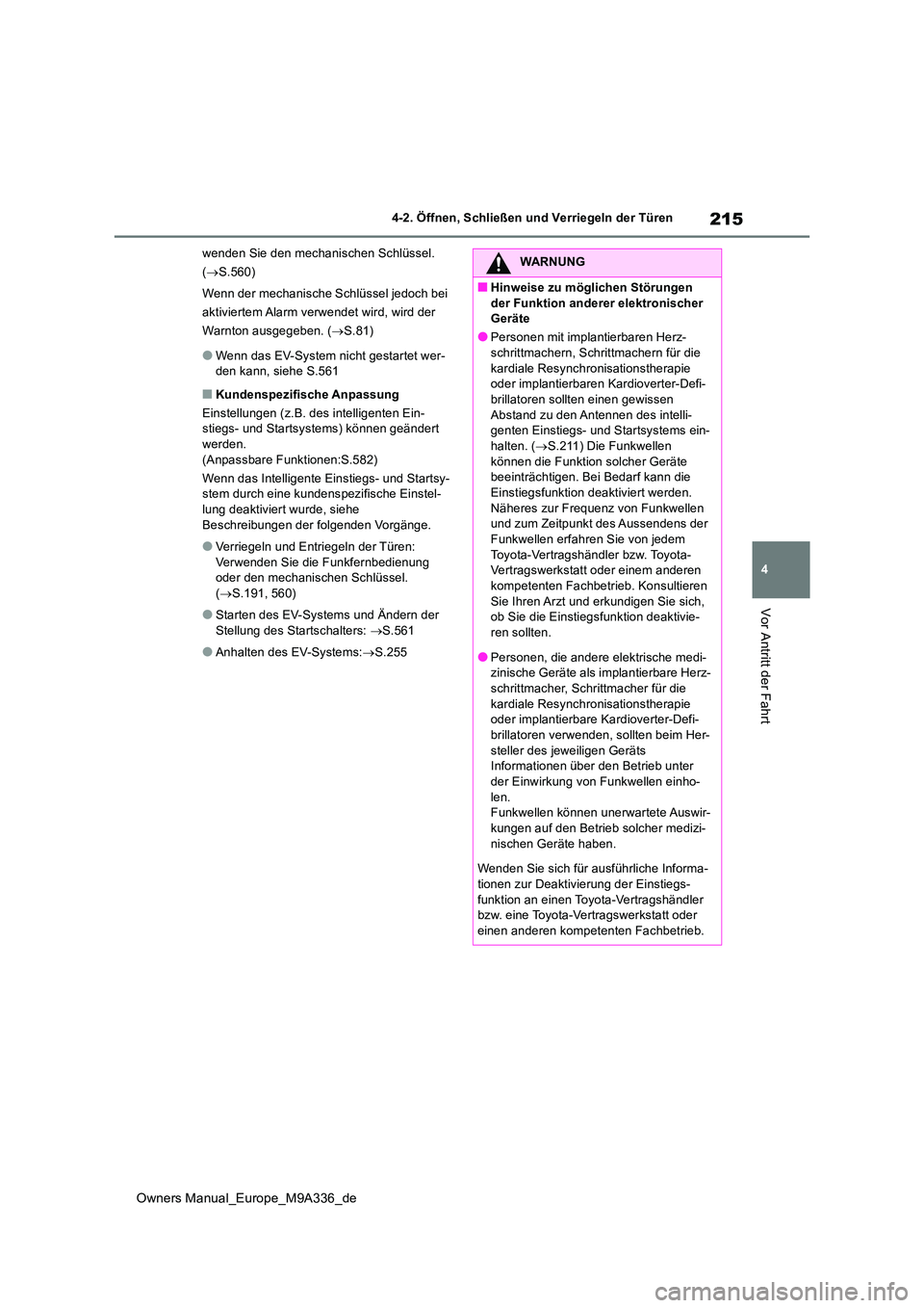 TOYOTA BZ4X 2022 Betriebsanleitungen (in German) 215
4
Owners Manual_Europe_M9A336_de
4-2. Öffnen, Schließen und Verriegeln der Türen
Vor Antritt der Fahrt
wenden Sie den mechanischen Schlüssel.
( S.560)
Wenn der mechanische Schlüssel jed TOYOTA BZ4X 2022 Betriebsanleitungen (in German) 215
4
Owners Manual_Europe_M9A336_de
4-2. Öffnen, Schließen und Verriegeln der Türen
Vor Antritt der Fahrt
wenden Sie den mechanischen Schlüssel.
( S.560)
Wenn der mechanische Schlüssel jed