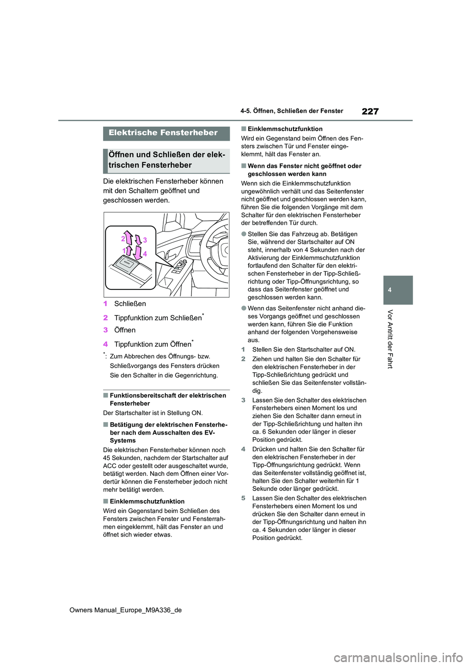 TOYOTA BZ4X 2022 Betriebsanleitungen (in German) 227
4
Owners Manual_Europe_M9A336_de
4-5. Öffnen, Schließen der Fenster
Vor Antritt der Fahrt
4-5.Öffnen, Schließen der Fenster
Die elektrischen Fensterheber können
mit den Schaltern geöffnet TOYOTA BZ4X 2022 Betriebsanleitungen (in German) 227
4
Owners Manual_Europe_M9A336_de
4-5. Öffnen, Schließen der Fenster
Vor Antritt der Fahrt
4-5.Öffnen, Schließen der Fenster
Die elektrischen Fensterheber können
mit den Schaltern geöffnet