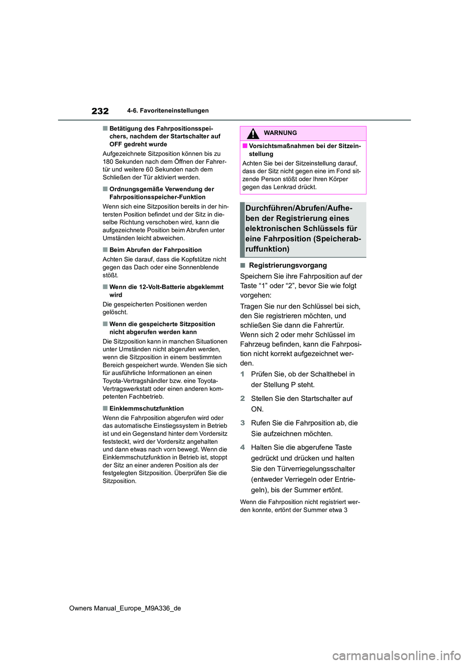 TOYOTA BZ4X 2022 Betriebsanleitungen (in German) 232
Owners Manual_Europe_M9A336_de
4-6. Favoriteneinstellungen
■Betätigung des Fahrpositionsspei- chers, nachdem der Startschalter auf OFF gedreht wurde
Aufgezeichnete Sitzposition können bis zu TOYOTA BZ4X 2022 Betriebsanleitungen (in German) 232
Owners Manual_Europe_M9A336_de
4-6. Favoriteneinstellungen
■Betätigung des Fahrpositionsspei- chers, nachdem der Startschalter auf OFF gedreht wurde
Aufgezeichnete Sitzposition können bis zu