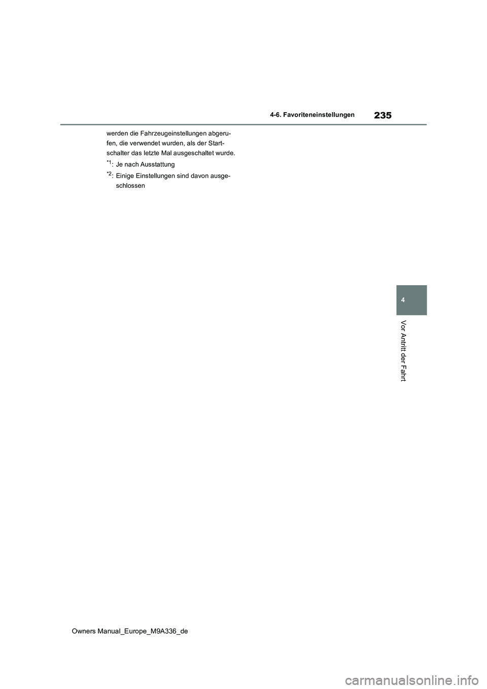 TOYOTA BZ4X 2022 Betriebsanleitungen (in German) 235
4
Owners Manual_Europe_M9A336_de
4-6. Favoriteneinstellungen
Vor Antritt der Fahrt
werden die Fahrzeugeinstellungen abgeru-
fen, die verwendet wurden, als der Start-
schalter das letzte Mal ausge TOYOTA BZ4X 2022 Betriebsanleitungen (in German) 235
4
Owners Manual_Europe_M9A336_de
4-6. Favoriteneinstellungen
Vor Antritt der Fahrt
werden die Fahrzeugeinstellungen abgeru-
fen, die verwendet wurden, als der Start-
schalter das letzte Mal ausge