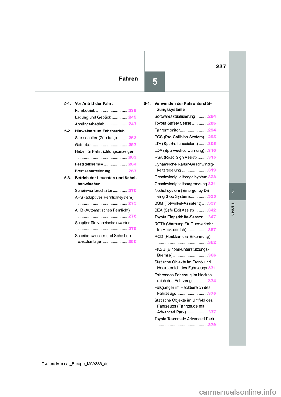 TOYOTA BZ4X 2022 Betriebsanleitungen (in German) 5
237
Owners Manual_Europe_M9A336_de
5
Fahren
Fahren
5-1. Vor Antritt der Fahrt
Fahrbetrieb ............................ 239
Ladung und Gepäck .............. 245
Anhängerbetrieb ................. TOYOTA BZ4X 2022 Betriebsanleitungen (in German) 5
237
Owners Manual_Europe_M9A336_de
5
Fahren
Fahren
5-1. Vor Antritt der Fahrt
Fahrbetrieb ............................ 239
Ladung und Gepäck .............. 245
Anhängerbetrieb .................