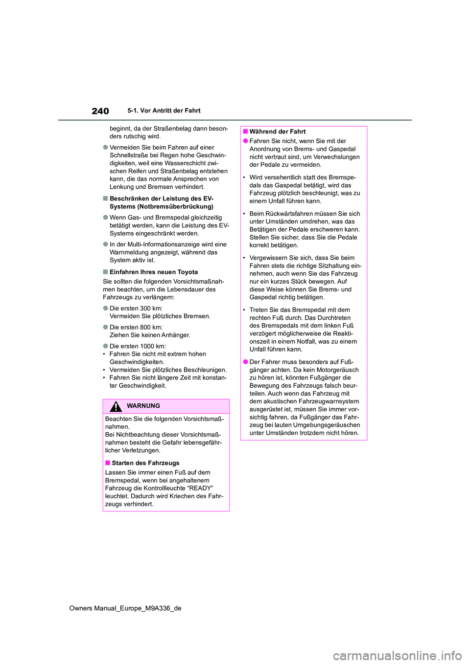 TOYOTA BZ4X 2022 Betriebsanleitungen (in German) 240
Owners Manual_Europe_M9A336_de
5-1. Vor Antritt der Fahrt
beginnt, da der Straßenbelag dann beson- ders rutschig wird.
●Vermeiden Sie beim Fahren auf einer Schnellstraße bei Regen hohe Geschw TOYOTA BZ4X 2022 Betriebsanleitungen (in German) 240
Owners Manual_Europe_M9A336_de
5-1. Vor Antritt der Fahrt
beginnt, da der Straßenbelag dann beson- ders rutschig wird.
●Vermeiden Sie beim Fahren auf einer Schnellstraße bei Regen hohe Geschw