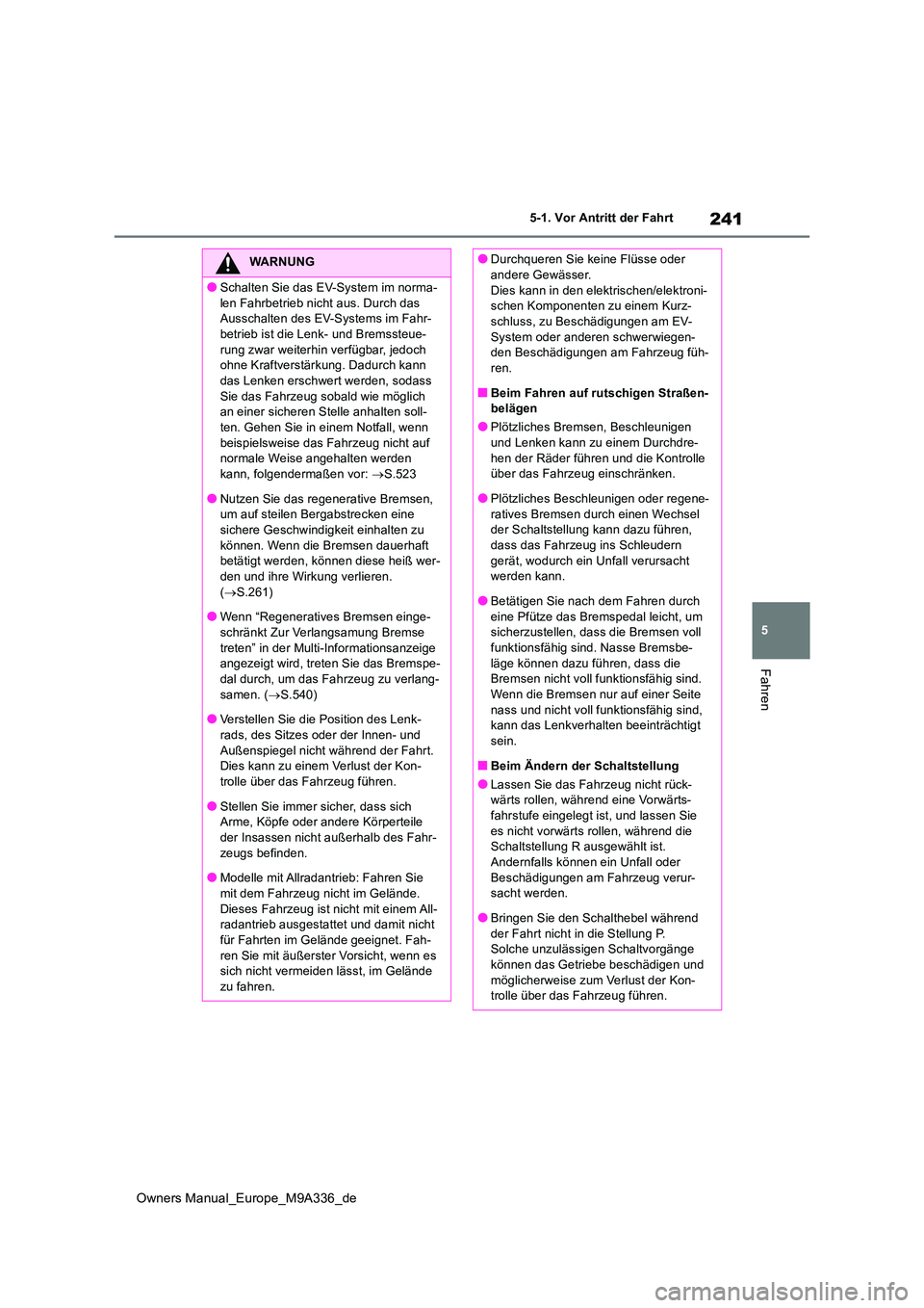 TOYOTA BZ4X 2022 Betriebsanleitungen (in German) 241
5
Owners Manual_Europe_M9A336_de
5-1. Vor Antritt der Fahrt
Fahren
WARNUNG
●Schalten Sie das EV-System im norma-
len Fahrbetrieb nicht aus. Durch das Ausschalten des EV-Systems im Fahr-betrieb TOYOTA BZ4X 2022 Betriebsanleitungen (in German) 241
5
Owners Manual_Europe_M9A336_de
5-1. Vor Antritt der Fahrt
Fahren
WARNUNG
●Schalten Sie das EV-System im norma-
len Fahrbetrieb nicht aus. Durch das Ausschalten des EV-Systems im Fahr-betrieb