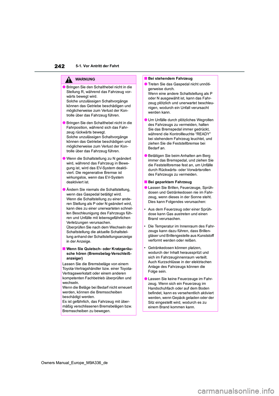 TOYOTA BZ4X 2022 Betriebsanleitungen (in German) 242
Owners Manual_Europe_M9A336_de
5-1. Vor Antritt der Fahrt
WARNUNG
●Bringen Sie den Schalthebel nicht in die
Stellung R, während das Fahrzeug vor- wärts bewegt wird.Solche unzulässigen Schal TOYOTA BZ4X 2022 Betriebsanleitungen (in German) 242
Owners Manual_Europe_M9A336_de
5-1. Vor Antritt der Fahrt
WARNUNG
●Bringen Sie den Schalthebel nicht in die
Stellung R, während das Fahrzeug vor- wärts bewegt wird.Solche unzulässigen Schal