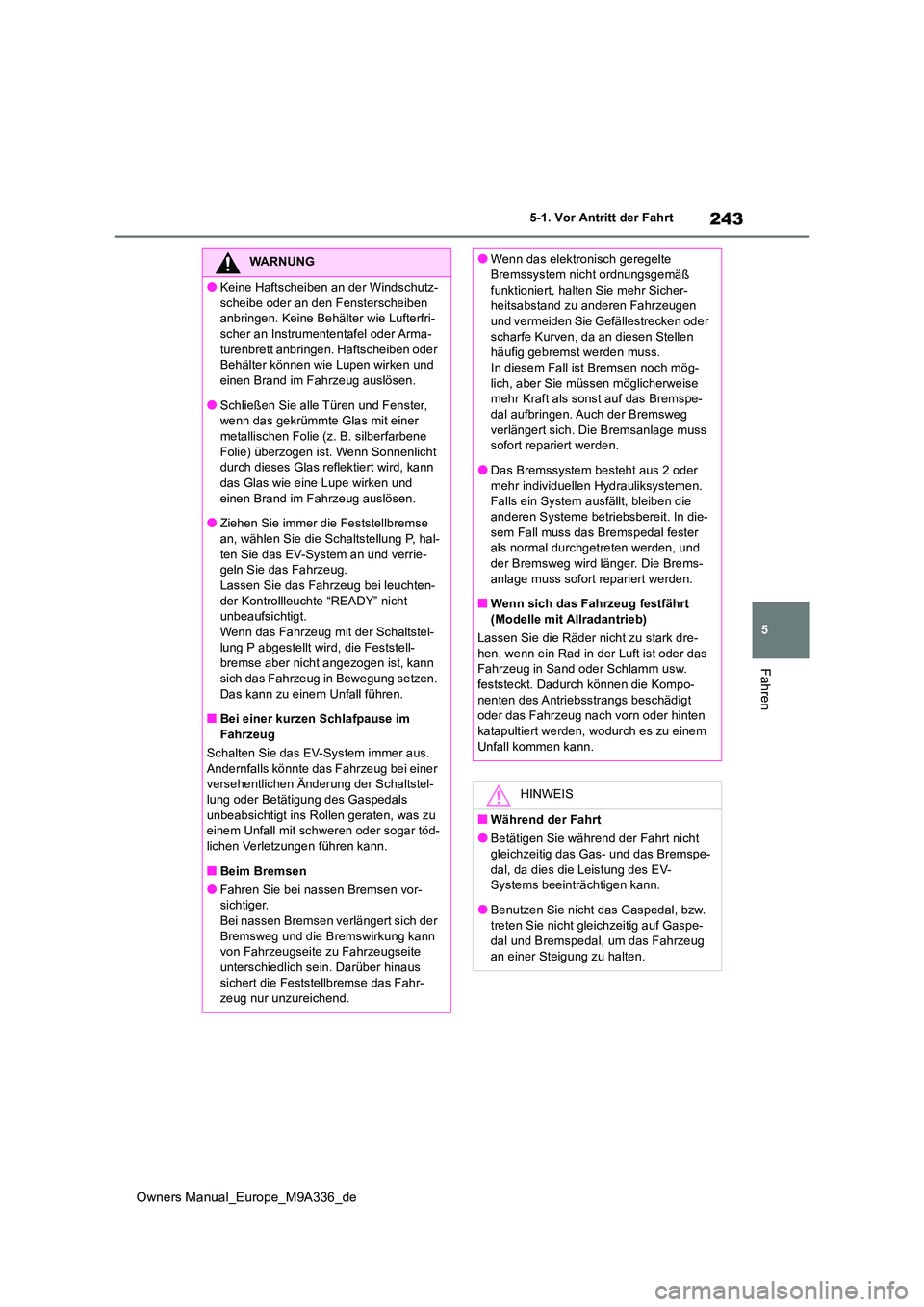 TOYOTA BZ4X 2022 Betriebsanleitungen (in German) 243
5
Owners Manual_Europe_M9A336_de
5-1. Vor Antritt der Fahrt
Fahren
WARNUNG
●Keine Haftscheiben an der Windschutz-
scheibe oder an den Fensterscheiben anbringen. Keine Behälter wie Lufterfri-s TOYOTA BZ4X 2022 Betriebsanleitungen (in German) 243
5
Owners Manual_Europe_M9A336_de
5-1. Vor Antritt der Fahrt
Fahren
WARNUNG
●Keine Haftscheiben an der Windschutz-
scheibe oder an den Fensterscheiben anbringen. Keine Behälter wie Lufterfri-s