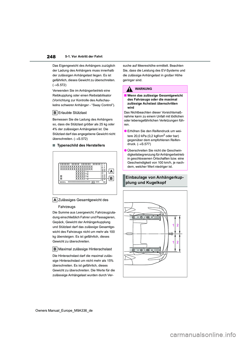 TOYOTA BZ4X 2022 Betriebsanleitungen (in German) 248
Owners Manual_Europe_M9A336_de
5-1. Vor Antritt der Fahrt
Das Eigengewicht des Anhängers zuzüglich
der Ladung des Anhängers muss innerhalb
der zulässigen Anhängelast liegen. Es ist
gefä TOYOTA BZ4X 2022 Betriebsanleitungen (in German) 248
Owners Manual_Europe_M9A336_de
5-1. Vor Antritt der Fahrt
Das Eigengewicht des Anhängers zuzüglich
der Ladung des Anhängers muss innerhalb
der zulässigen Anhängelast liegen. Es ist
gefä