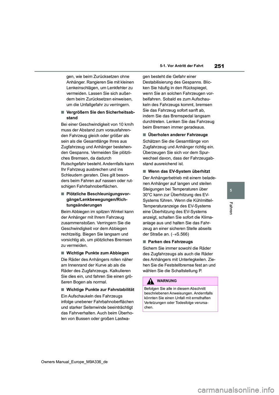 TOYOTA BZ4X 2022 Betriebsanleitungen (in German) 251
5
Owners Manual_Europe_M9A336_de
5-1. Vor Antritt der Fahrt
Fahren
gen, wie beim Zurücksetzen ohne
Anhänger. Rangieren Sie mit kleinen
Lenkeinschlägen, um Lenkfehler zu
vermeiden. Lassen Si TOYOTA BZ4X 2022 Betriebsanleitungen (in German) 251
5
Owners Manual_Europe_M9A336_de
5-1. Vor Antritt der Fahrt
Fahren
gen, wie beim Zurücksetzen ohne
Anhänger. Rangieren Sie mit kleinen
Lenkeinschlägen, um Lenkfehler zu
vermeiden. Lassen Si