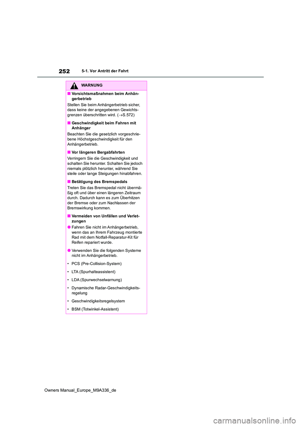 TOYOTA BZ4X 2022 Betriebsanleitungen (in German) 252
Owners Manual_Europe_M9A336_de
5-1. Vor Antritt der Fahrt
WARNUNG
■Vorsichtsmaßnahmen beim Anhän-
gerbetrieb
Stellen Sie beim Anhängerbetrieb sicher, dass keine der angegebenen Gewichts-gr TOYOTA BZ4X 2022 Betriebsanleitungen (in German) 252
Owners Manual_Europe_M9A336_de
5-1. Vor Antritt der Fahrt
WARNUNG
■Vorsichtsmaßnahmen beim Anhän-
gerbetrieb
Stellen Sie beim Anhängerbetrieb sicher, dass keine der angegebenen Gewichts-gr