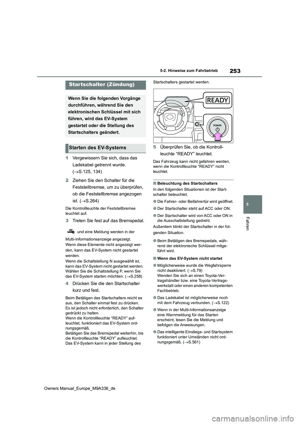 TOYOTA BZ4X 2022 Betriebsanleitungen (in German) 253
5
Owners Manual_Europe_M9A336_de
5-2. Hinweise zum Fahrbetrieb
Fahren
5-2.Hin weis e zum Fahrbetrieb
1Vergewissern Sie sich, dass das
Ladekabel getrennt wurde.
( S.125, 134)
2 Ziehen Sie d TOYOTA BZ4X 2022 Betriebsanleitungen (in German) 253
5
Owners Manual_Europe_M9A336_de
5-2. Hinweise zum Fahrbetrieb
Fahren
5-2.Hin weis e zum Fahrbetrieb
1Vergewissern Sie sich, dass das
Ladekabel getrennt wurde.
( S.125, 134)
2 Ziehen Sie d