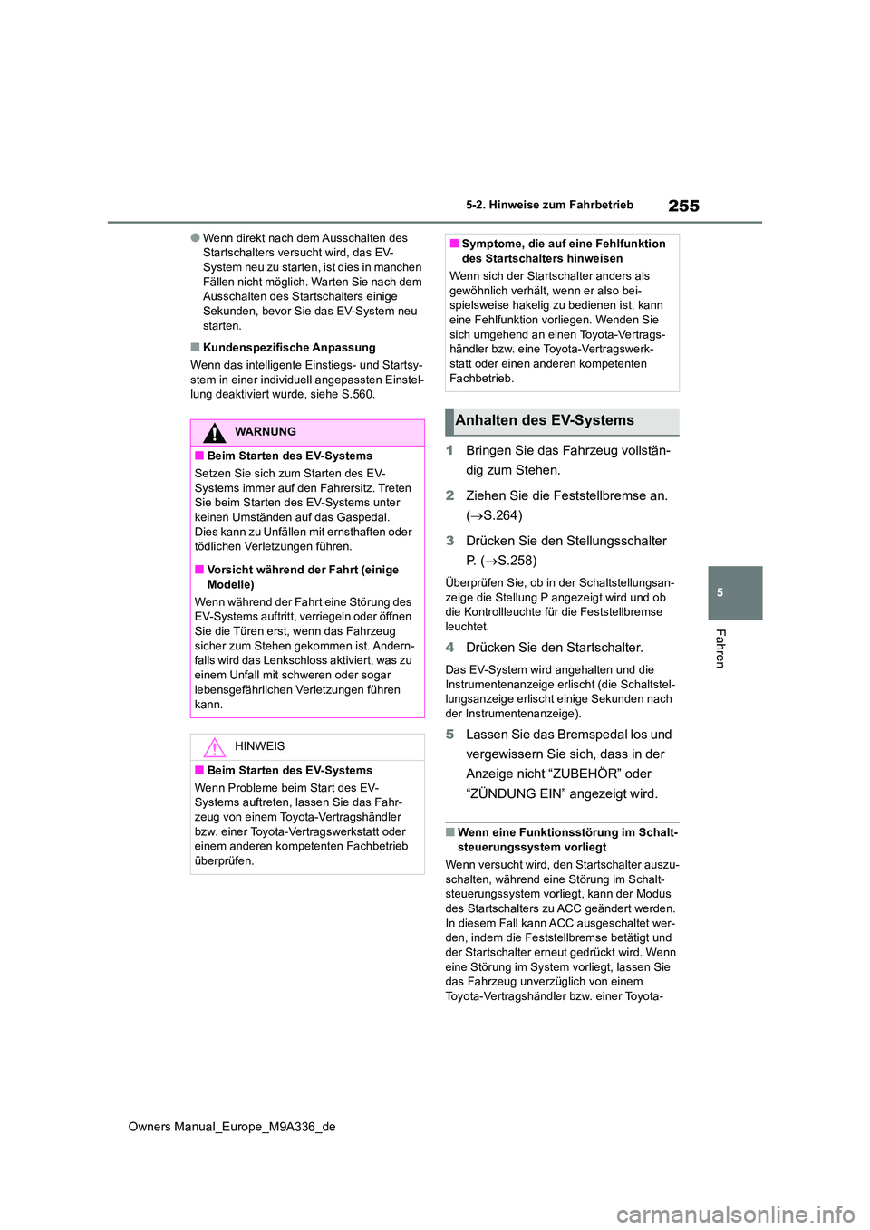 TOYOTA BZ4X 2022 Betriebsanleitungen (in German) 255
5
Owners Manual_Europe_M9A336_de
5-2. Hinweise zum Fahrbetrieb
Fahren
●Wenn direkt nach dem Ausschalten des Startschalters versucht wird, das EV-System neu zu starten, ist dies in manchen
Fä TOYOTA BZ4X 2022 Betriebsanleitungen (in German) 255
5
Owners Manual_Europe_M9A336_de
5-2. Hinweise zum Fahrbetrieb
Fahren
●Wenn direkt nach dem Ausschalten des Startschalters versucht wird, das EV-System neu zu starten, ist dies in manchen
Fä