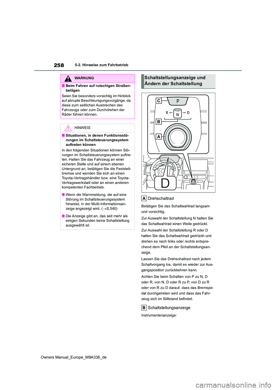 TOYOTA BZ4X 2022 Betriebsanleitungen (in German) 258
Owners Manual_Europe_M9A336_de
5-2. Hinweise zum Fahrbetrieb
Drehschaltrad
Betätigen Sie das Schaltwahlrad langsam
und vorsichtig.
Zur Auswahl der Schaltstellung N halten Sie
das Schaltwahlr TOYOTA BZ4X 2022 Betriebsanleitungen (in German) 258
Owners Manual_Europe_M9A336_de
5-2. Hinweise zum Fahrbetrieb
Drehschaltrad
Betätigen Sie das Schaltwahlrad langsam
und vorsichtig.
Zur Auswahl der Schaltstellung N halten Sie
das Schaltwahlr