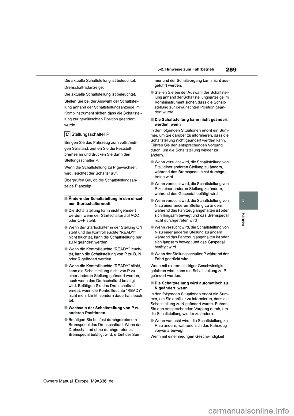 TOYOTA BZ4X 2022 Betriebsanleitungen (in German) 259
5
Owners Manual_Europe_M9A336_de
5-2. Hinweise zum Fahrbetrieb
Fahren
Die aktuelle Schaltstellung ist beleuchtet.
Drehschaltradanzeige:
Die aktuelle Schaltstellung ist beleuchtet.
Stellen Sie be TOYOTA BZ4X 2022 Betriebsanleitungen (in German) 259
5
Owners Manual_Europe_M9A336_de
5-2. Hinweise zum Fahrbetrieb
Fahren
Die aktuelle Schaltstellung ist beleuchtet.
Drehschaltradanzeige:
Die aktuelle Schaltstellung ist beleuchtet.
Stellen Sie be