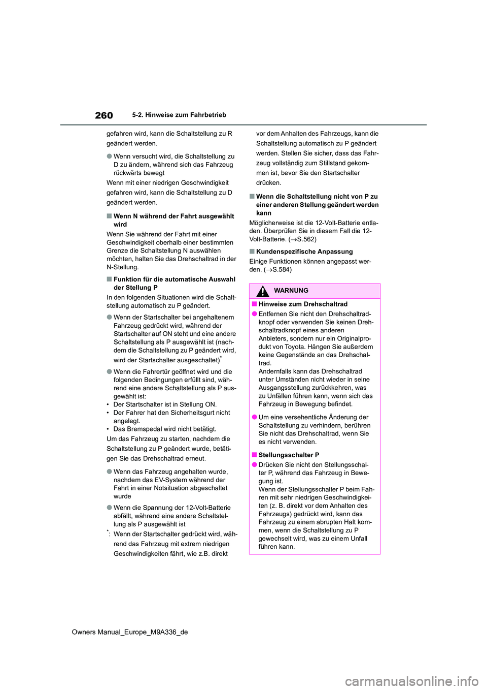 TOYOTA BZ4X 2022 Betriebsanleitungen (in German) 260
Owners Manual_Europe_M9A336_de
5-2. Hinweise zum Fahrbetrieb
gefahren wird, kann die Schaltstellung zu R
geändert werden.
●Wenn versucht wird, die Schaltstellung zu D zu ändern, während s TOYOTA BZ4X 2022 Betriebsanleitungen (in German) 260
Owners Manual_Europe_M9A336_de
5-2. Hinweise zum Fahrbetrieb
gefahren wird, kann die Schaltstellung zu R
geändert werden.
●Wenn versucht wird, die Schaltstellung zu D zu ändern, während s