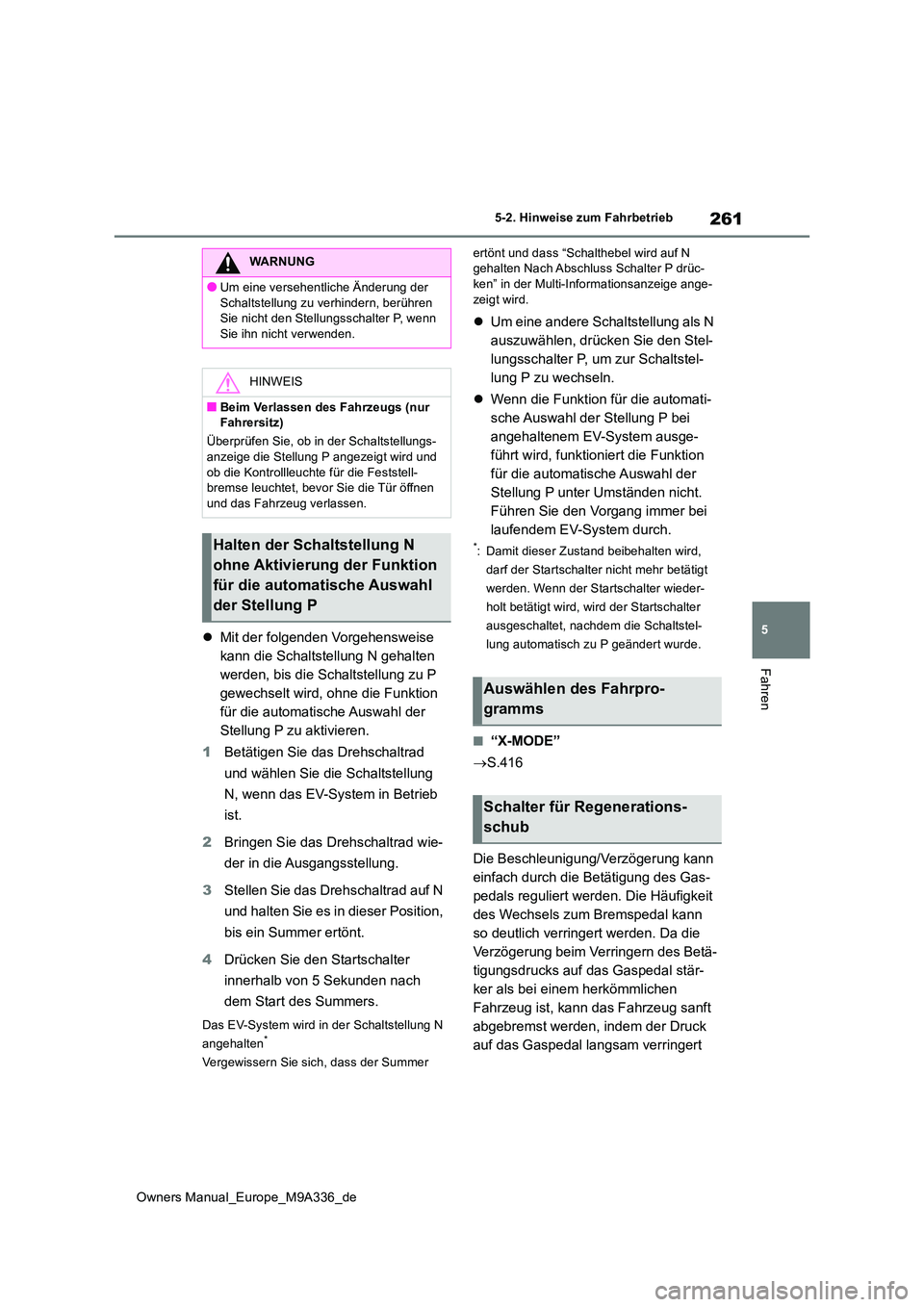 TOYOTA BZ4X 2022 Betriebsanleitungen (in German) 261
5
Owners Manual_Europe_M9A336_de
5-2. Hinweise zum Fahrbetrieb
Fahren
Mit der folgenden Vorgehensweise
kann die Schaltstellung N gehalten
werden, bis die Schaltstellung zu P
gewechselt wird TOYOTA BZ4X 2022 Betriebsanleitungen (in German) 261
5
Owners Manual_Europe_M9A336_de
5-2. Hinweise zum Fahrbetrieb
Fahren
Mit der folgenden Vorgehensweise
kann die Schaltstellung N gehalten
werden, bis die Schaltstellung zu P
gewechselt wird